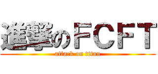 進撃のＦＣＦＴ (attack on titan)