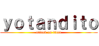 ｙｏｔａｎｄｉｔｏ (attack on titan)