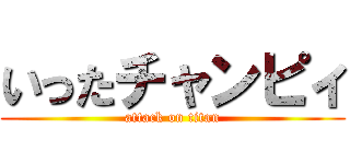 いったチャンピィ (attack on titan)