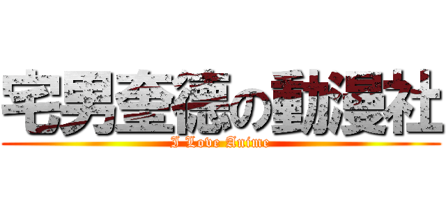 宅男奎德の動漫社 (I Love Anime)