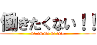 働きたくない！！ (no anime no life)