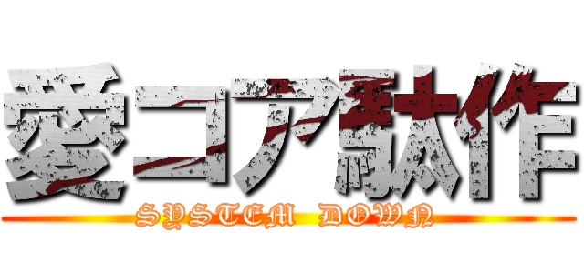 愛コア駄作 (SYSTEM  DOWN)