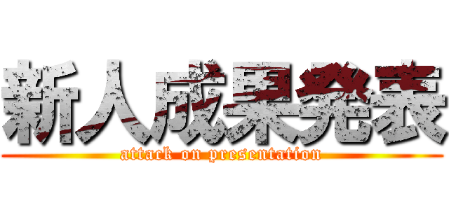 新人成果発表 (attack on presentation)