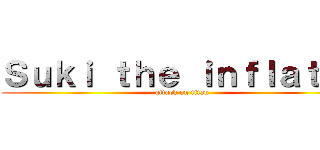 Ｓｕｋｉ ｔｈｅ ｉｎｆｌａｔｅｒ (attack on titan)