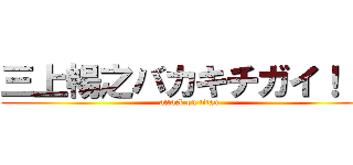 三上暢之バカキチガイ！！！ (attack on titan)