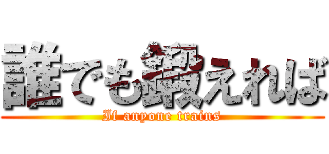 誰でも鍛えれば (If anyone trains)