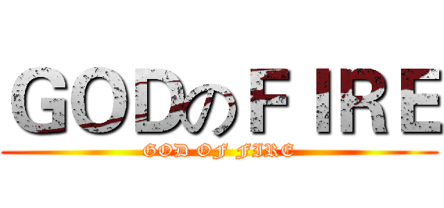 ＧＯＤのＦＩＲＥ (GOD OF FIRE)