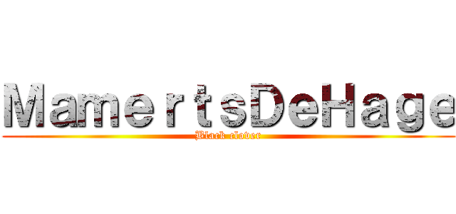 ＭａｍｅｒｔｓＤｅＨａｇｅ (Black clover)