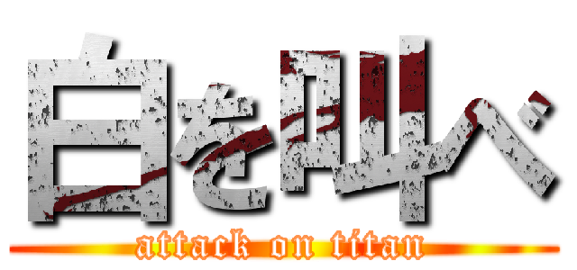 白を叫べ (attack on titan)
