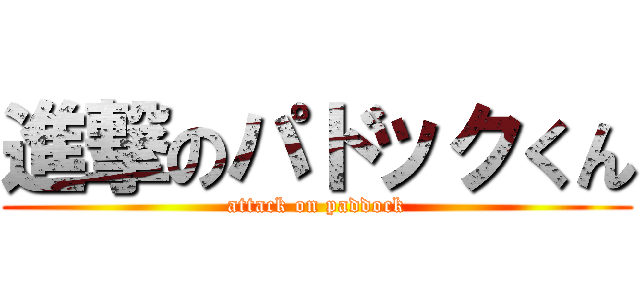 進撃のパドックくん (attack on paddock)