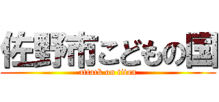 佐野市こどもの国 (attack on titan)