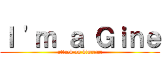 Ｉ 'ｍ ａ Ｇｉｎｅ (attack on kimnam)