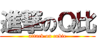 進撃のＱ比 (attack on cubie)