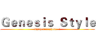 Ｇｅｎｅｓｉｓ  Ｓｔｙｌｅ (Chirp microphone ~!)