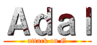 Ａｄａｌ (attack on G)