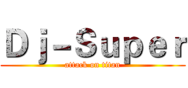 Ｄｊ－Ｓｕｐｅｒ (attack on titan)