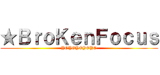 ★ＢｒｏＫｅｎＦｏｃｕｓ (YOYOYOYOYO)