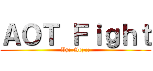 ＡＯＴ Ｆｉｇｈｔ (By: Mdzue)
