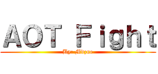 ＡＯＴ Ｆｉｇｈｔ (By: Mdzue)