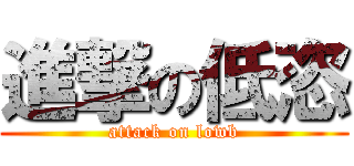進撃の低恣 (attack on lowb)
