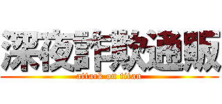 深夜詐欺通販 (attack on titan)
