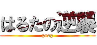 はるたの逆襲 (poop)