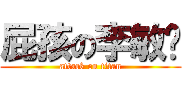 屁孩の李敏瑄 (attack on titan)
