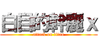 白目的幹麗ｘ (attack on titan)