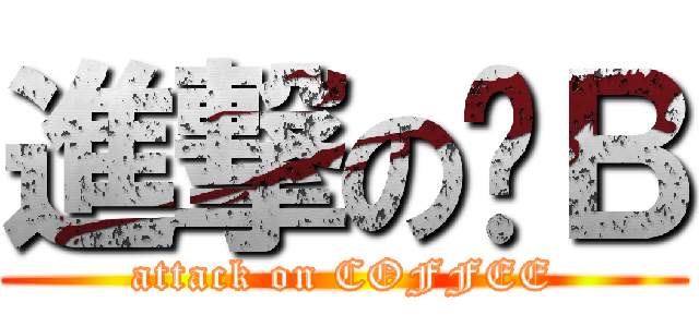 進撃の嘎Ｂ (attack on COFFEE)