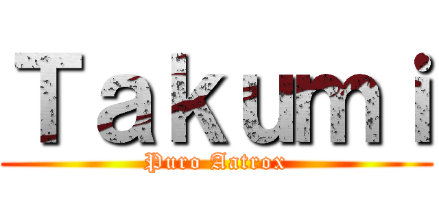 Ｔａｋｕｍｉ (Puro Aatrox)