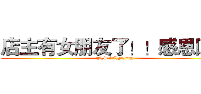 店主有女朋友了！！感恩回馈 (www.fuliqu.com)