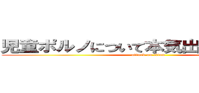 児童ポルノについて本気出して考えてみた (attack on titan)