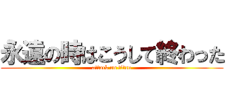 永遠の時はこうして終わった (attack on titan)