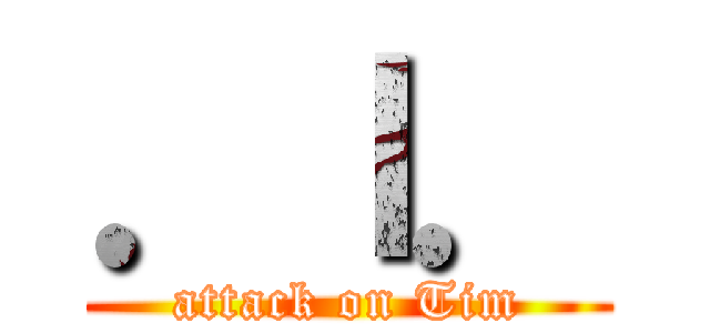 ．ｌ． (attack on Tim)