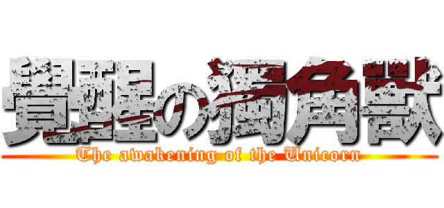 覺醒の獨角獸 (The awakening of the Unicorn)
