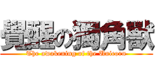覺醒の獨角獸 (The awakening of the Unicorn)