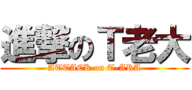 進撃のＴ老大 (ATTACK on T-ARA)