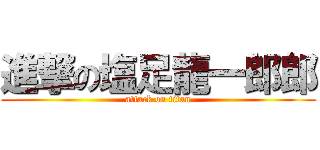 進撃の塩足龍一郎郎 (attack on titan)