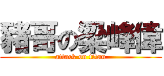 豬哥の梁峰偉 (attack on titan)