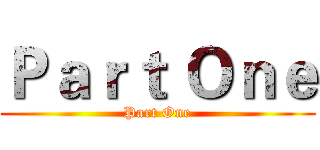 Ｐａｒｔ Ｏｎｅ (Part One)