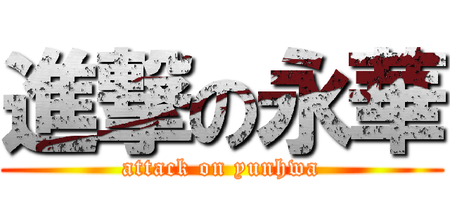 進撃の永華 (attack on yunhwa)