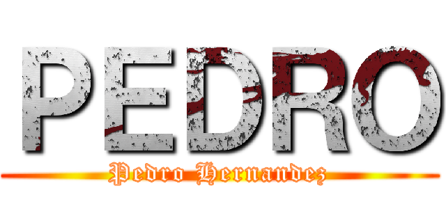 ＰＥＤＲＯ (Pedro Hernandez)