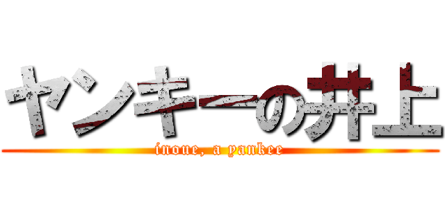 ヤンキーの井上 (inoue, a yankee)