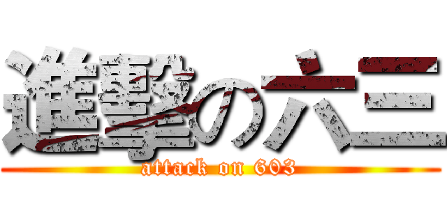 進擊の六三 (attack on 603)