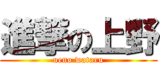 進撃の上野 (ueno wataru)