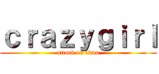 ｃｒａｚｙｇｉｒｌ (attack on titan)