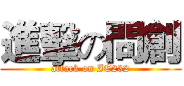 進擊の問創 (attack on IE232)