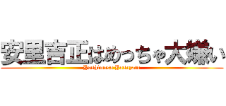 安里吉正はめっちゃ大嫌い (Yoshimasa Yasuzato)