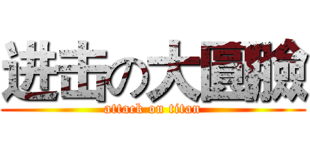 进击の大圓臉 (attack on titan)