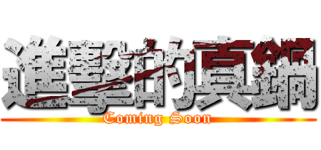 進擊的真鍋 (Coming Soon)